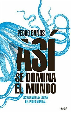 Así se domina el mundo: Desvelando las claves del poder mundial by Pedro Baños Bajo