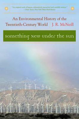 Something New Under the Sun: An Environmental History of the Twentieth-Century World by J. R. McNeill