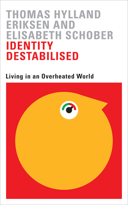 Identity Destabilised: Living in an Overheated World by Thomas Hylland Eriksen, Elisabeth Schober