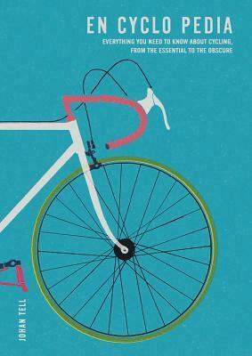 En Cyclo Pedia: Everything you need to know about cycling, from the essential to the obscure by Johan Tell