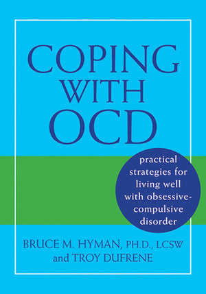 Coping with Ocd: Practical Strategies for Living Well with Obsessive-Compulsive Disorder by Bruce M. Hyman, Troy Dufrene