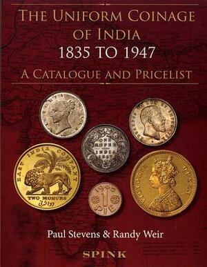 The Uniform Coinage of India 1835-1947: A Catalogue and Pricelist by Randy Weir, Paul Stevens