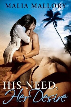 His Need, Her Desire by Malia Mallory
