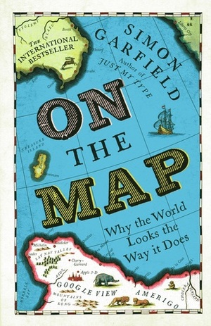 On the Map: Why the World Looks the Way it Does by Simon Garfield