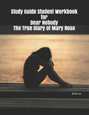 Study Guide Student Workbook for Dear Nobody the True Diary of Mary Rose by David Lee