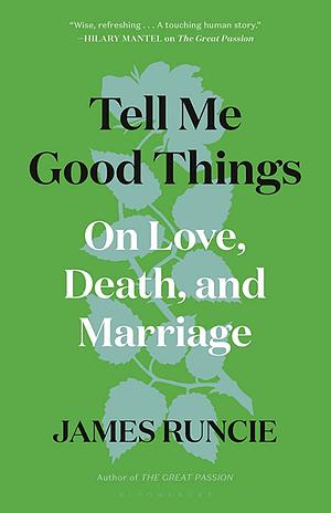 Tell Me Good Things: On Love, Death, and Marriage by James Runcie