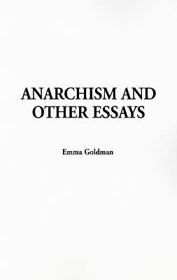 Anarchism and Other Essays by Emma Goldman