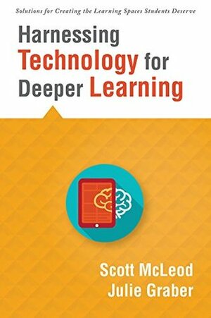 Harnessing Technology for Deeper Learning: (A Quick Guide to Educational Technology Integration and Digital Learning Spaces) (Solutions for Creating the Learning Spaces Students Deserve) by Scott McLeod, Julie Graber