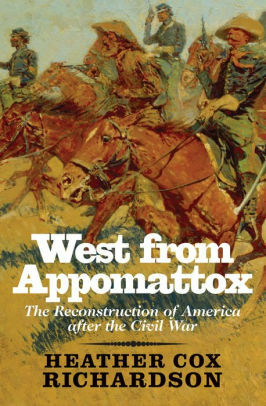 West from Appomattox: The Reconstruction of America after the Civil War by Heather Cox Richardson