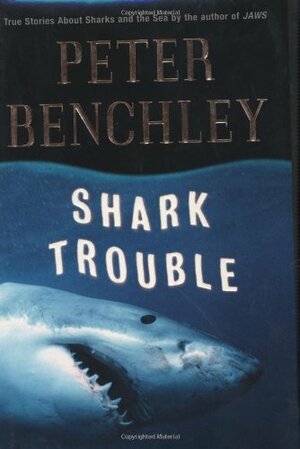 Shark Trouble: True Stories and Lessons about the Sea by Peter Benchley