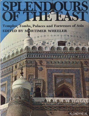 Splendours of the East: Temples, Tombs, Palaces and Fortresses of Asia by Robert Eric Mortimer Wheeler