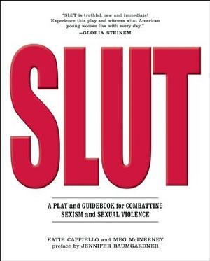Slut: A Play and Guidebook for Combatting Sexism and Sexual Violence by Carol Gilligan, Meg McInerney, Meg McInerney, Meg McInerney