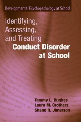 Identifying, Assessing, and Treating Conduct Disorder at School by Shane R. Jimerson, Tammy L. Hughes, Laura M. Crothers