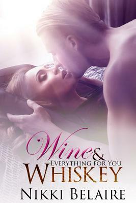 Wine & Whiskey: Everything for You by Nikki Belaire