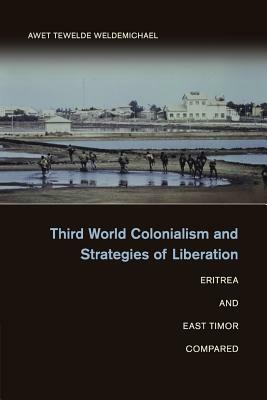 Third World Colonialism and Strategies of Liberation: Eritrea and East Timor Compared by Awet Tewelde Weldemichael