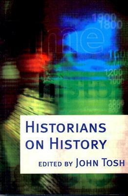 Historians on History, 2nd Edition by John Tosh