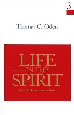 Life in the Spirit by Thomas C. Oden, Thomas C. Oden