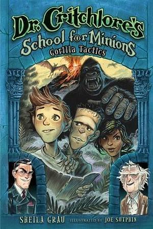 Dr. Critchlore's School for Minions: Book Two: Gorilla Tactics by Sheila Grau by Sheila Grau, Sheila Grau