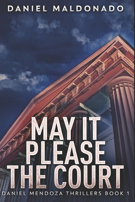 May It Please The Court: Large Print Edition by Daniel Maldonado