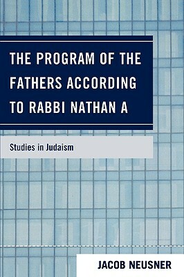 The Program of the Fathers According to Rabbi Nathan A by Jacob Neusner