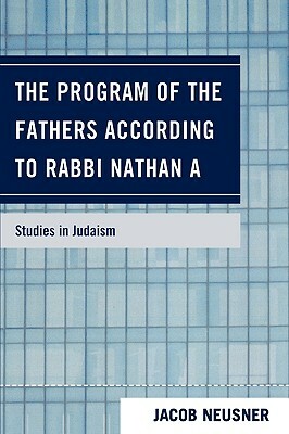 The Program of the Fathers According to Rabbi Nathan A by Jacob Neusner