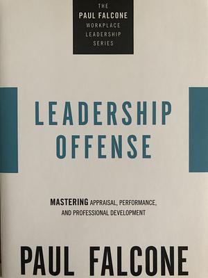 Leadership Offense: Mastering Appraisal, Performance, and Professional Development by Paul Falcone