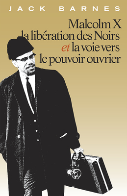 Malcolm X, La Libération Des Noirs Et La Voie Vers Le Pouvoir Ouvrier by Jack Barnes
