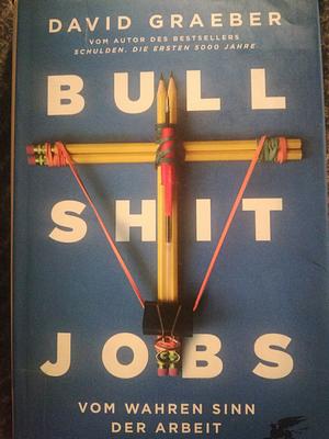 Bullshit Jobs: vom wahren Sinn der Arbeit by David Graeber