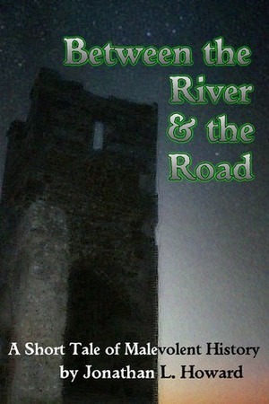 Between the River and the Road by Jonathan L. Howard