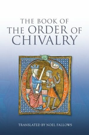 The Book of the Order of Chivalry by Noel Fallows, Ramon Llull