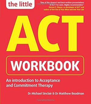 The Little ACT Workbook by Michael Sinclair, Matthew Beadman