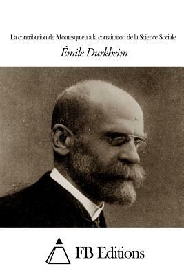 La contribution de Montesquieu à la constitution de la Science Sociale by Emile Durkheim