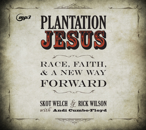 Plantation Jesus: Race, Faith, & a New Way Forward by Skot Welch, Rick Wilson
