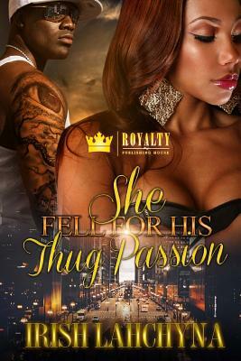 She Fell For His Thug Passion: A Complicated Love Story by Irish Lahchyna