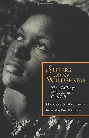 Sisters in the Wilderness: The Challenge of Womanist God-Talk by Delores S. Williams