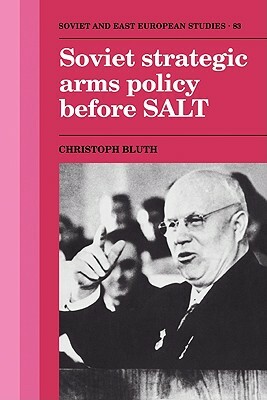 Soviet Strategic Arms Policy Before Salt by Christoph Bluth