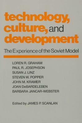 Technology, Culture and Development: The Experience of the Soviet Model by James P. Scanlan