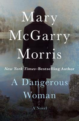 A Dangerous Woman by Mary McGarry Morris