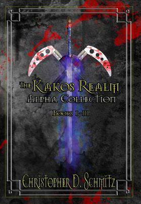 The Kakos Realm: Collection Alpha: The Kakos Realm Books 1-3 by Christopher D. Schmitz