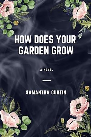 How Does Your Garden Grow by Samantha Curtin