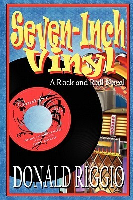 Seven-Inch Vinyl: A Rock and Roll Novel by Donald Riggio