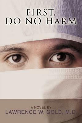 First, Do No Harm by Lawrence W. Gold