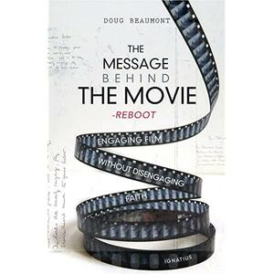 The Message Behind the Movie--The Reboot: Engaging Film Without Disengaging Faith by Douglas Beaumont