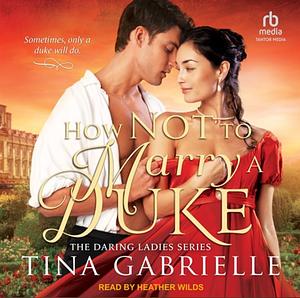 How Not to Marry a Duke by Tina Gabrielle