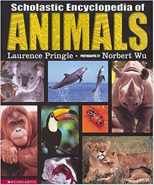 Scholastic Encyclopedia Of Animals by Laurence Pringle, Norbert Wu