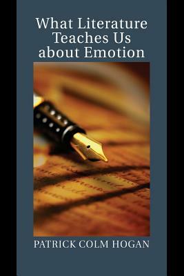 What Literature Teaches Us about Emotion by Patrick Colm Hogan