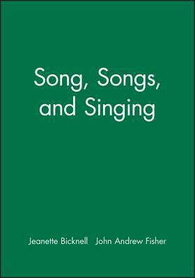 Song, Songs, and Singing by John Andrew Fisher, Jeanette Bicknell