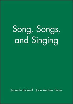 Song, Songs, and Singing by John Andrew Fisher, Jeanette Bicknell