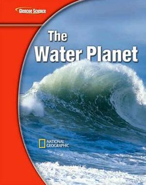 Glencoe Earth Iscience Modules: The Water Planet, Grade 6, Student Edition by McGraw Hill