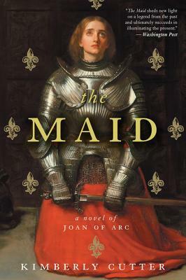 The Maid: A Novel of Joan of Arc by Kimberly Cutter